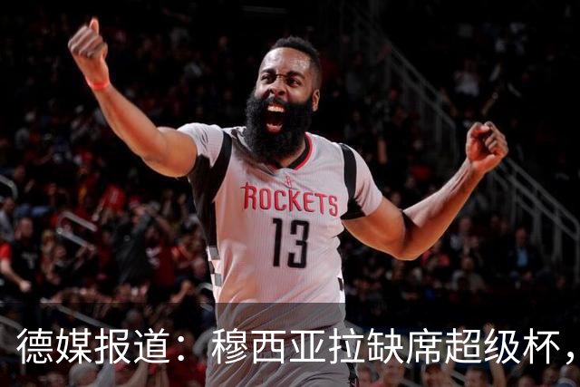德媒报道：穆西亚拉缺席超级杯，孔帕尼将在发布会上确认